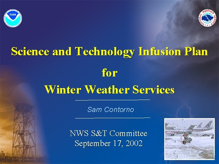 Science and Technology Infusion Plan for Winter Weather Services Sam Contorno NWS S&T Committee