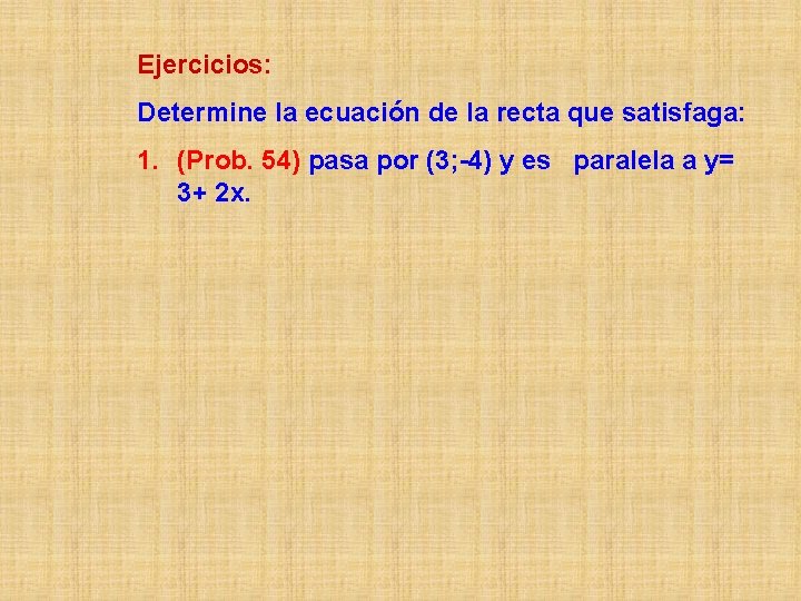 Ejercicios: Determine la ecuación de la recta que satisfaga: 1. (Prob. 54) pasa por