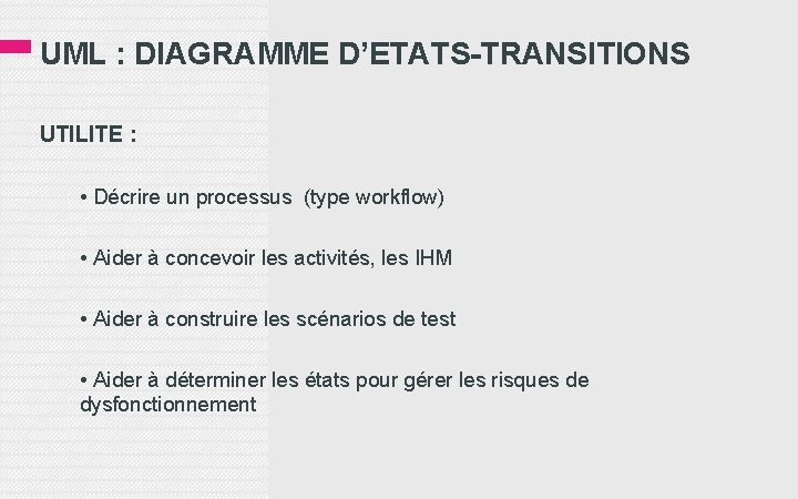 UML : DIAGRAMME D’ETATS-TRANSITIONS UTILITE : • Décrire un processus (type workflow) • Aider