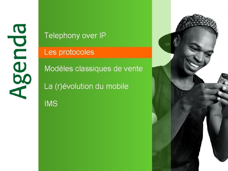 Telephony over IP Les protocoles Modèles classiques de vente La (r)évolution du mobile IMS Telephony over IP Les protocoles Modèles classiques de vente La (r)évolution du mobile IMS