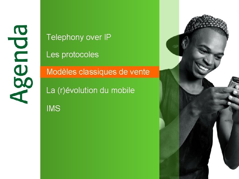 Telephony over IP Les protocoles Modèles classiques de vente La (r)évolution du mobile IMS Telephony over IP Les protocoles Modèles classiques de vente La (r)évolution du mobile IMS