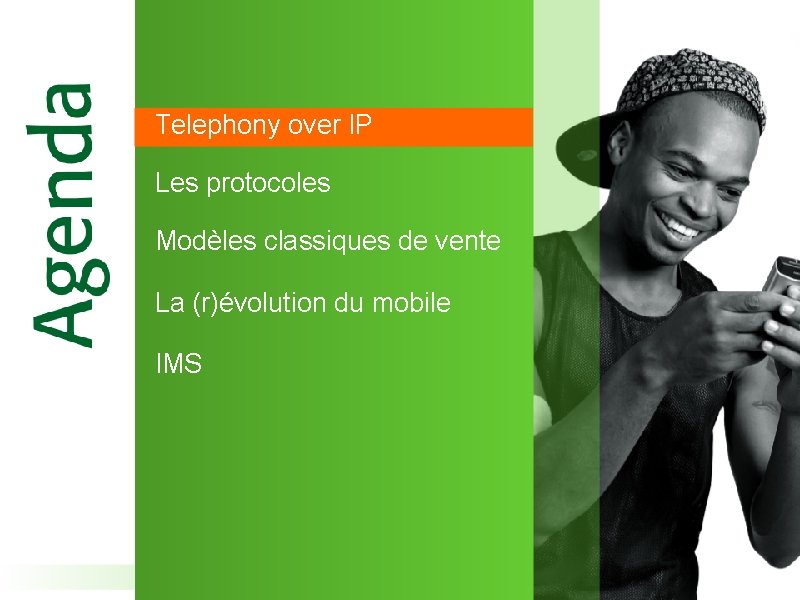Telephony over IP Les protocoles Modèles classiques de vente La (r)évolution du mobile IMS Telephony over IP Les protocoles Modèles classiques de vente La (r)évolution du mobile IMS