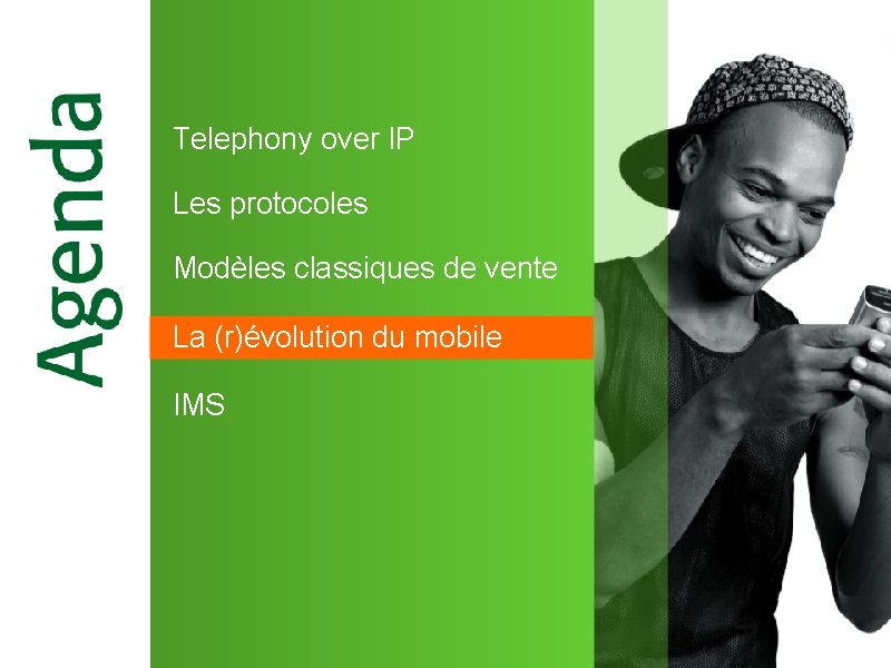 Telephony over IP Les protocoles Modèles classiques de vente La (r)évolution du mobile IMS Telephony over IP Les protocoles Modèles classiques de vente La (r)évolution du mobile IMS