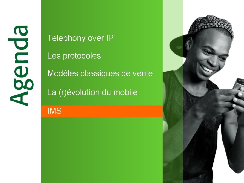 Telephony over IP Les protocoles Modèles classiques de vente La (r)évolution du mobile IMS Telephony over IP Les protocoles Modèles classiques de vente La (r)évolution du mobile IMS