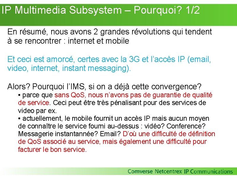 IP Multimedia Subsystem – Pourquoi? 1/2 En résumé, nous avons 2 grandes révolutions IP Multimedia Subsystem – Pourquoi? 1/2 En résumé, nous avons 2 grandes révolutions