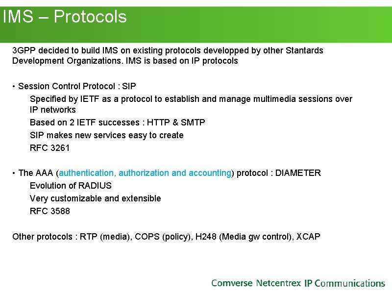 IMS – Protocols 3 GPP decided to build IMS on existing protocols developped IMS – Protocols 3 GPP decided to build IMS on existing protocols developped