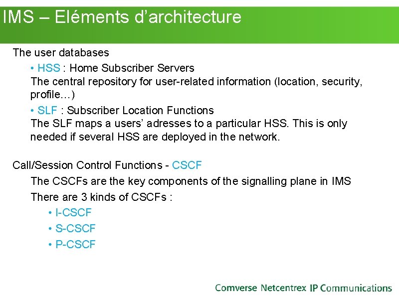 IMS – Eléments d’architecture The user databases • HSS : Home Subscriber Servers IMS – Eléments d’architecture The user databases • HSS : Home Subscriber Servers