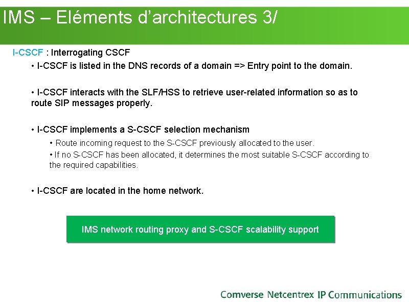 IMS – Eléments d’architectures 3/ I-CSCF : Interrogating CSCF • I-CSCF is listed IMS – Eléments d’architectures 3/ I-CSCF : Interrogating CSCF • I-CSCF is listed