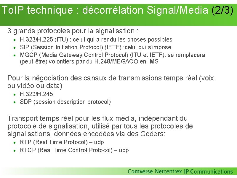 To. IP technique : décorrélation Signal/Media (2/3) 3 grands protocoles pour la signalisation To. IP technique : décorrélation Signal/Media (2/3) 3 grands protocoles pour la signalisation