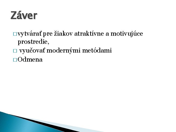 Záver � vytvárať pre žiakov atraktívne a motivujúce prostredie, � vyučovať modernými metódami � Záver � vytvárať pre žiakov atraktívne a motivujúce prostredie, � vyučovať modernými metódami �
