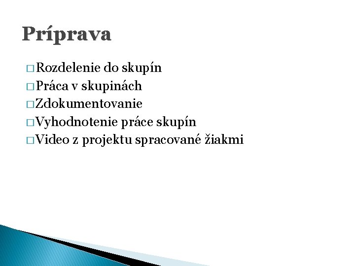 Príprava � Rozdelenie do skupín � Práca v skupinách � Zdokumentovanie � Vyhodnotenie práce Príprava � Rozdelenie do skupín � Práca v skupinách � Zdokumentovanie � Vyhodnotenie práce