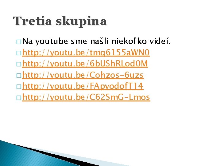 Tretia skupina � Na youtube sme našli niekoľko videí. � http: //youtu. be/tmq 6155 Tretia skupina � Na youtube sme našli niekoľko videí. � http: //youtu. be/tmq 6155