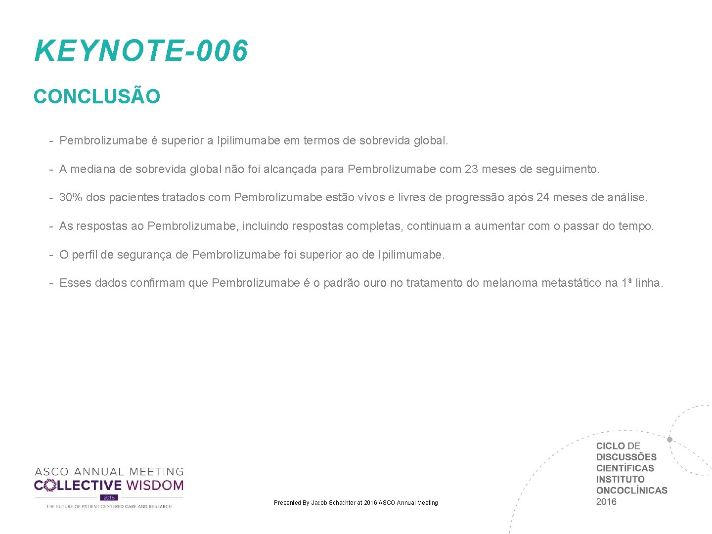 KEYNOTE-006 CONCLUSÃO - Pembrolizumabe é superior a Ipilimumabe em termos de sobrevida global. - KEYNOTE-006 CONCLUSÃO - Pembrolizumabe é superior a Ipilimumabe em termos de sobrevida global. -
