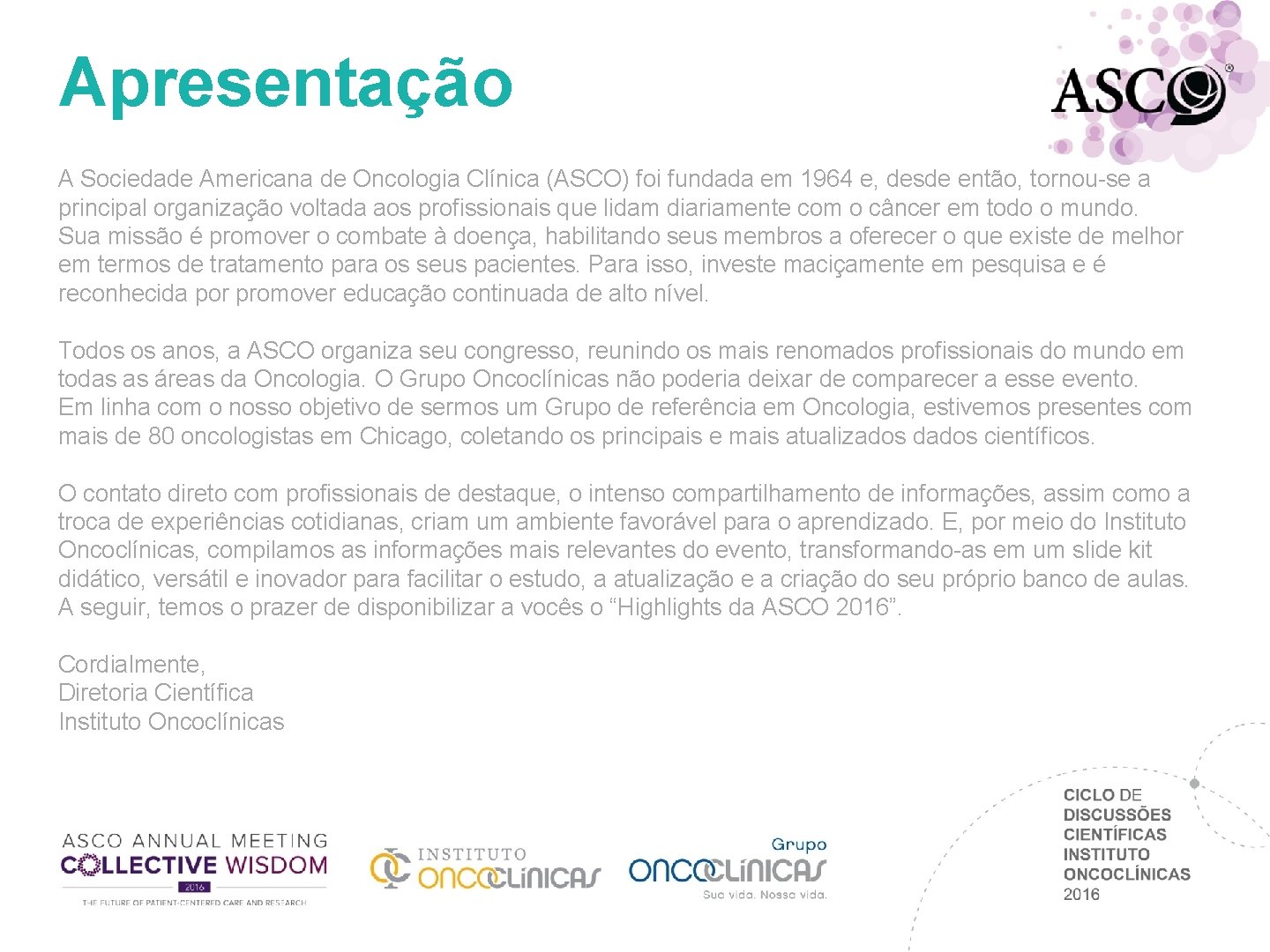 Apresentação A Sociedade Americana de Oncologia Clínica (ASCO) foi fundada em 1964 e, desde Apresentação A Sociedade Americana de Oncologia Clínica (ASCO) foi fundada em 1964 e, desde
