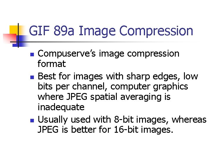 GIF 89 a Image Compression n Compuserve’s image compression format Best for images with
