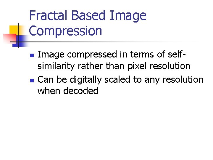 Fractal Based Image Compression n n Image compressed in terms of selfsimilarity rather than