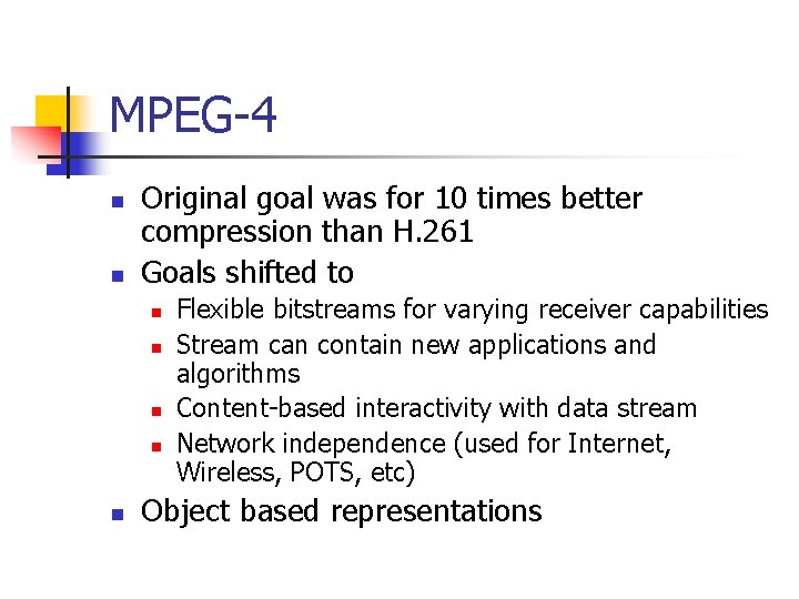 MPEG-4 n n Original goal was for 10 times better compression than H. 261