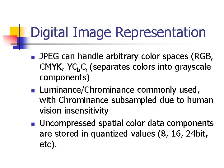 Digital Image Representation n JPEG can handle arbitrary color spaces (RGB, CMYK, YCb. Cr