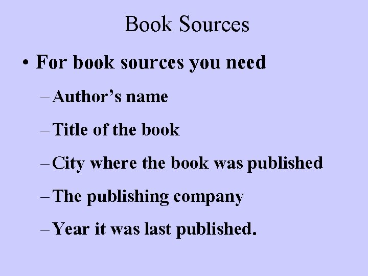 Book Sources • For book sources you need – Author’s name – Title of