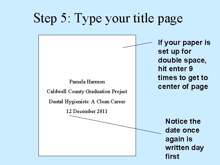 Step 5: Type your title page Pamela Harmon Caldwell County Graduation Project If your