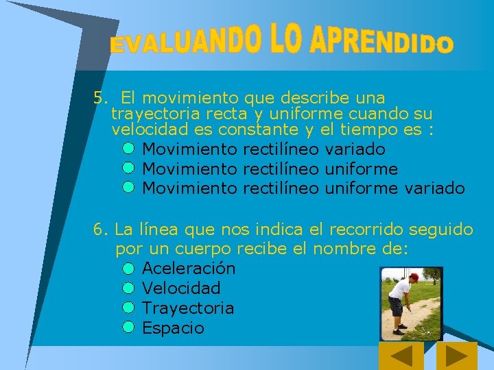 5. El movimiento que describe una trayectoria recta y uniforme cuando su velocidad es