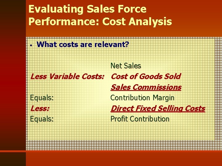 Evaluating Sales Force Performance: Cost Analysis § What costs are relevant? Net Sales Less