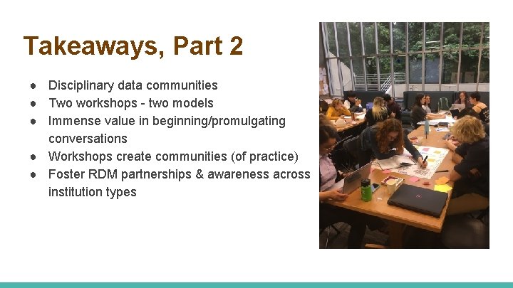 Takeaways, Part 2 ● Disciplinary data communities ● Two workshops - two models ●