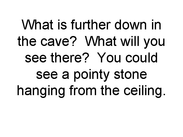 What is further down in the cave? What will you see there? You could