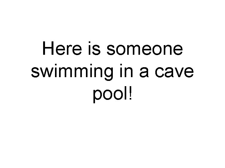 Here is someone swimming in a cave pool! 