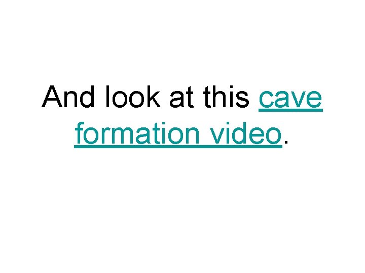 And look at this cave formation video. 