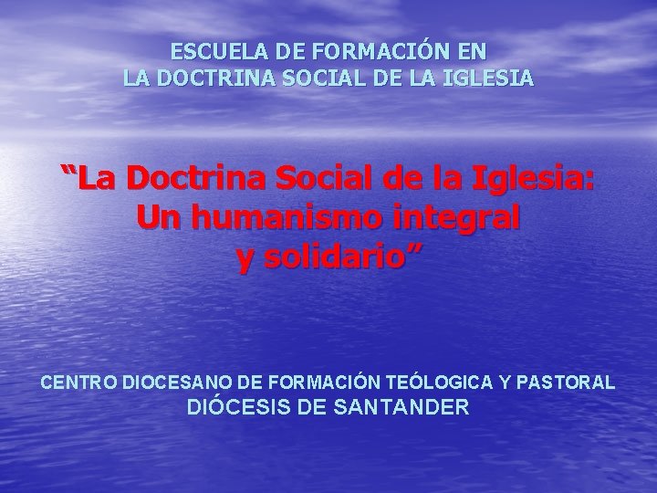 ESCUELA DE FORMACIÓN EN LA DOCTRINA SOCIAL DE LA IGLESIA “La Doctrina Social de