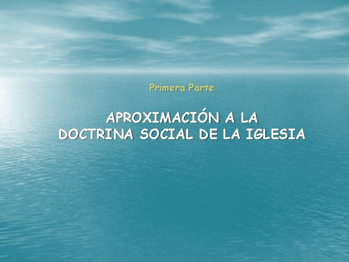 Primera Parte APROXIMACIÓN A LA DOCTRINA SOCIAL DE LA IGLESIA 