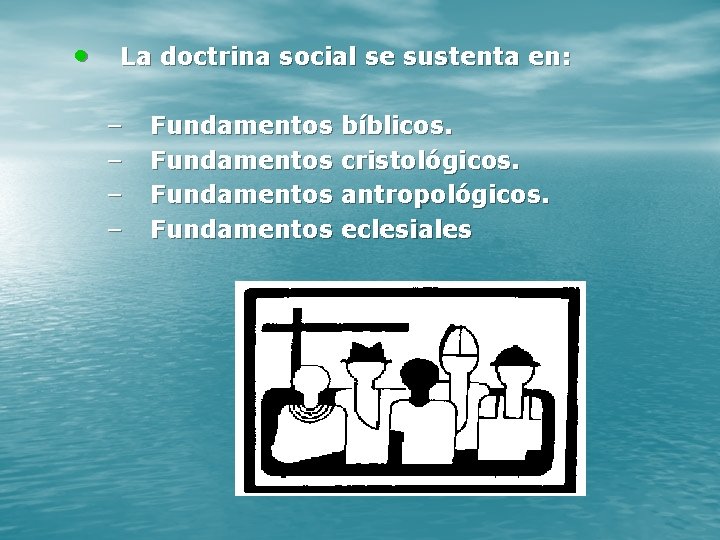  • La doctrina social se sustenta en: – – Fundamentos bíblicos. Fundamentos cristológicos.
