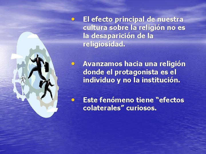  • El efecto principal de nuestra cultura sobre la religión no es la