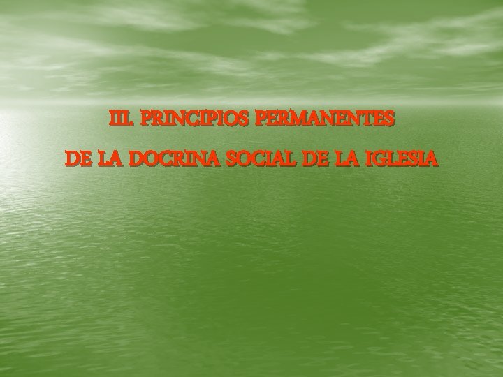 III. PRINCIPIOS PERMANENTES DE LA DOCRINA SOCIAL DE LA IGLESIA 