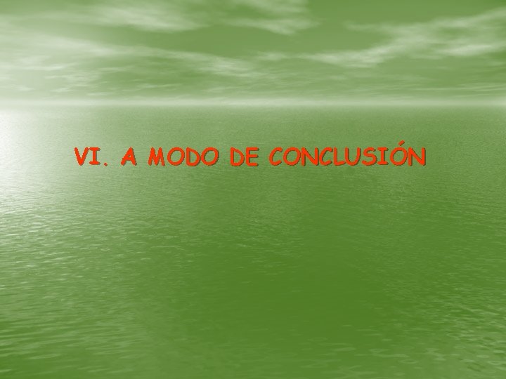 VI. A MODO DE CONCLUSIÓN 