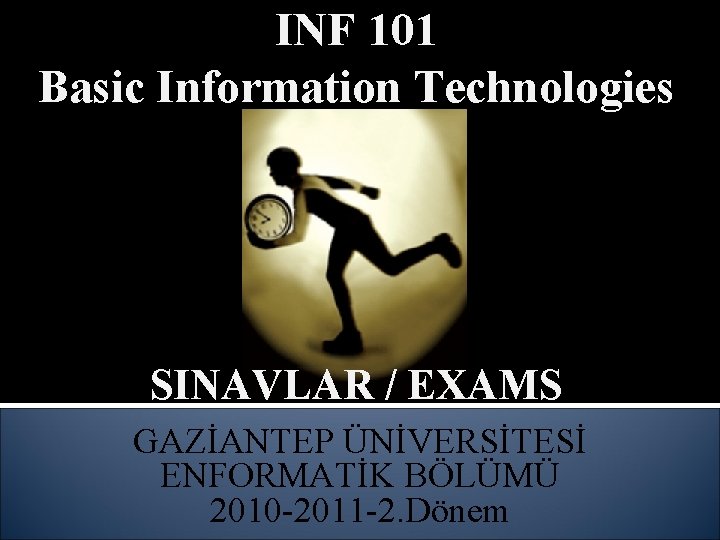 INF 101 Basic Information Technologies SINAVLAR / EXAMS GAZİANTEP ÜNİVERSİTESİ ENFORMATİK BÖLÜMÜ 2010 -2011