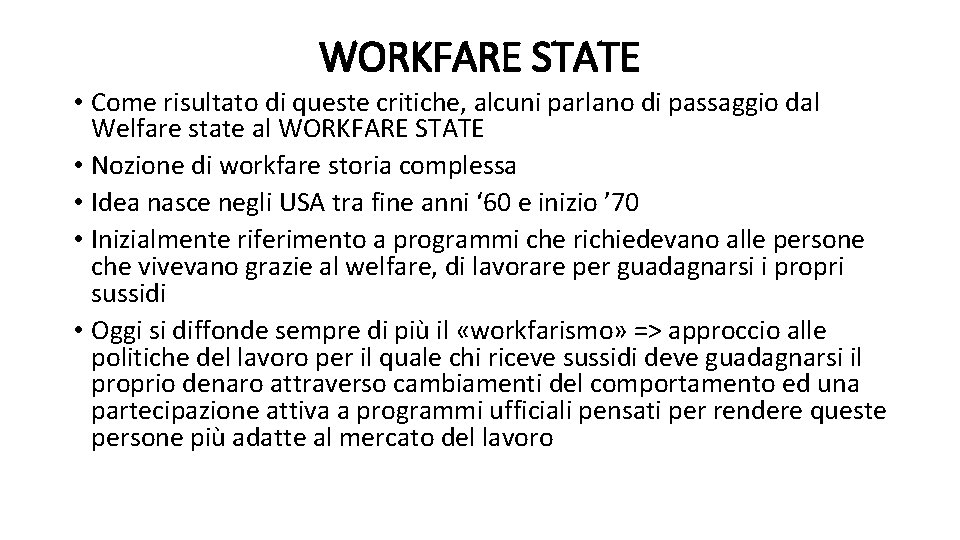 WORKFARE STATE • Come risultato di queste critiche, alcuni parlano di passaggio dal Welfare WORKFARE STATE • Come risultato di queste critiche, alcuni parlano di passaggio dal Welfare