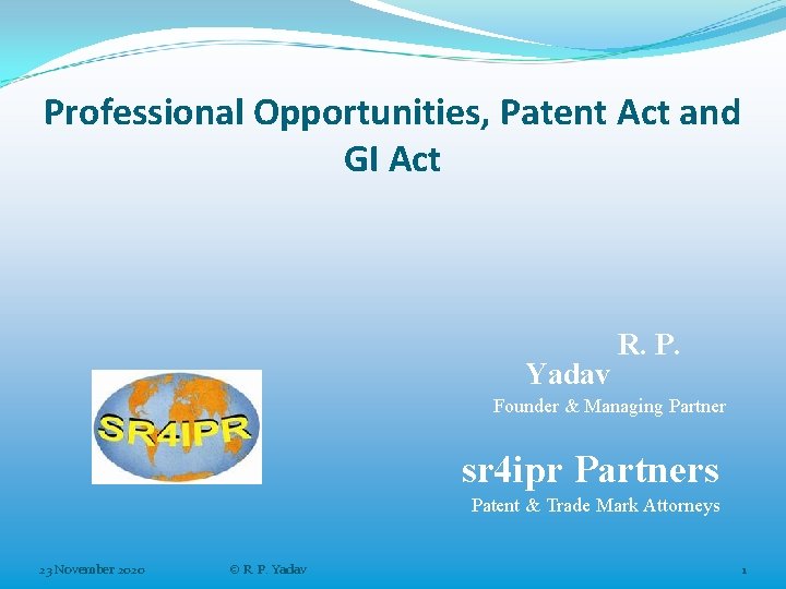 Professional Opportunities, Patent Act and GI Act Yadav R. P. Founder & Managing Partner