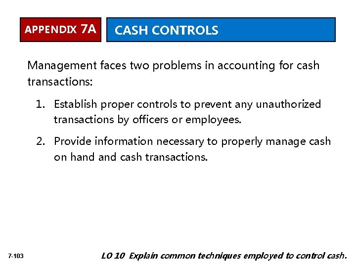 APPENDIX 7 A CASH CONTROLS Management faces two problems in accounting for cash transactions: