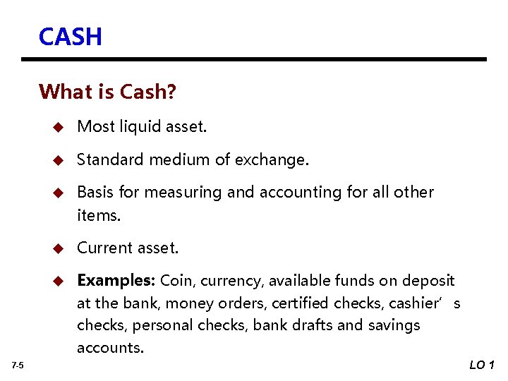 CASH What is Cash? 7 -5 u Most liquid asset. u Standard medium of