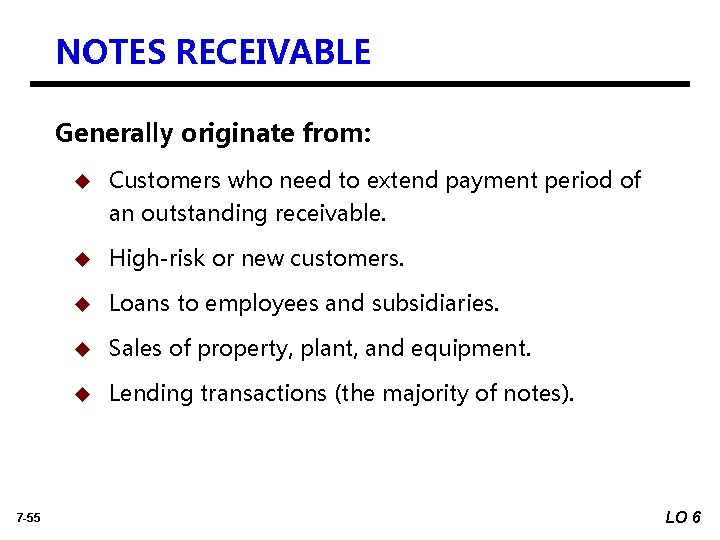 NOTES RECEIVABLE Generally originate from: 7 -55 u Customers who need to extend payment