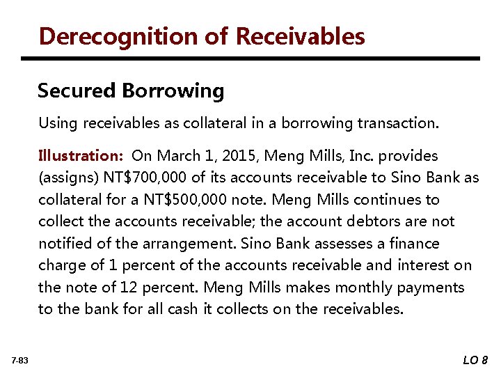 Derecognition of Receivables Secured Borrowing Using receivables as collateral in a borrowing transaction. Illustration: