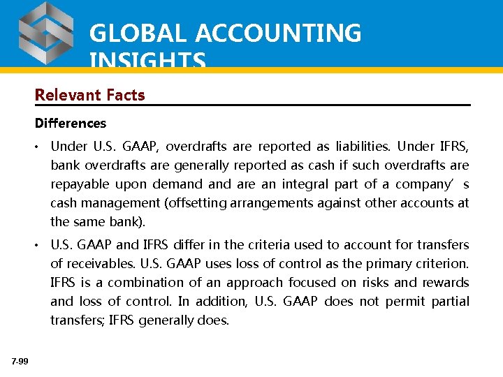 GLOBAL ACCOUNTING INSIGHTS Relevant Facts Differences • Under U. S. GAAP, overdrafts are reported