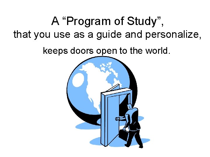 A “Program of Study”, that you use as a guide and personalize, keeps doors