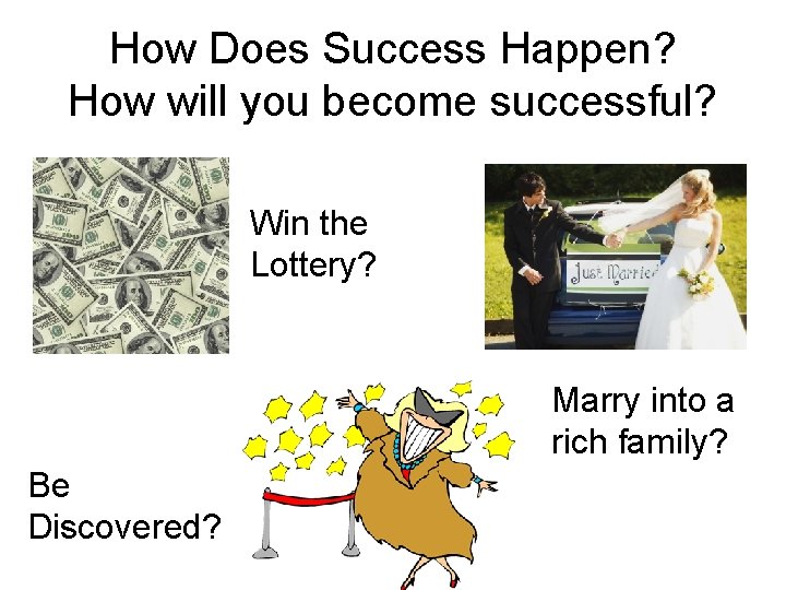 How Does Success Happen? How will you become successful? Win the Lottery? Marry into