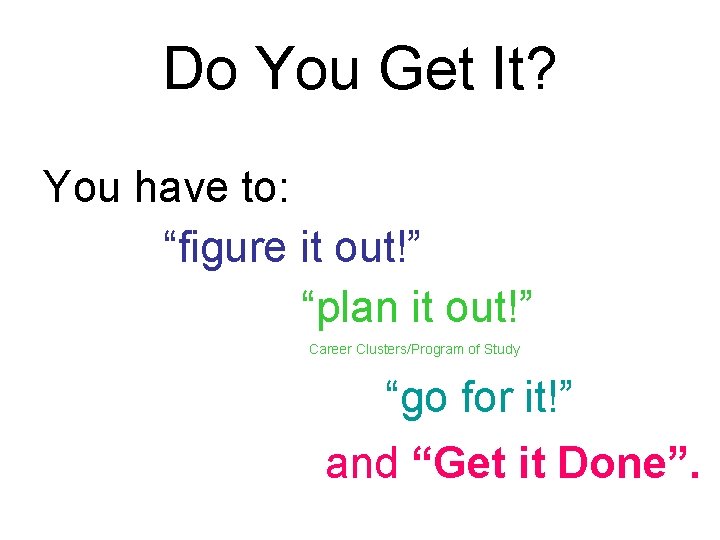 Do You Get It? You have to: “figure it out!” “plan it out!” Career