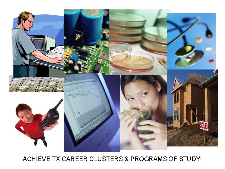 ACHIEVE TX CAREER CLUSTERS & PROGRAMS OF STUDY! 