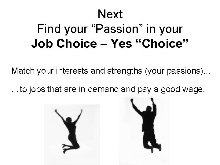 Next Find your “Passion” in your Job Choice – Yes “Choice” Match your interests