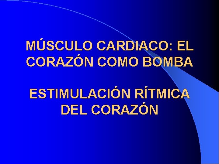 MÚSCULO CARDIACO: EL CORAZÓN COMO BOMBA ESTIMULACIÓN RÍTMICA DEL CORAZÓN 